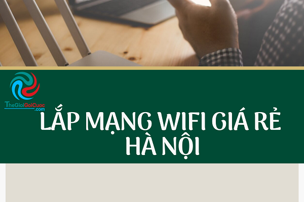 Lắp đặt các gói mạng Wifi Viettel giá rẻ tại Hà Nội