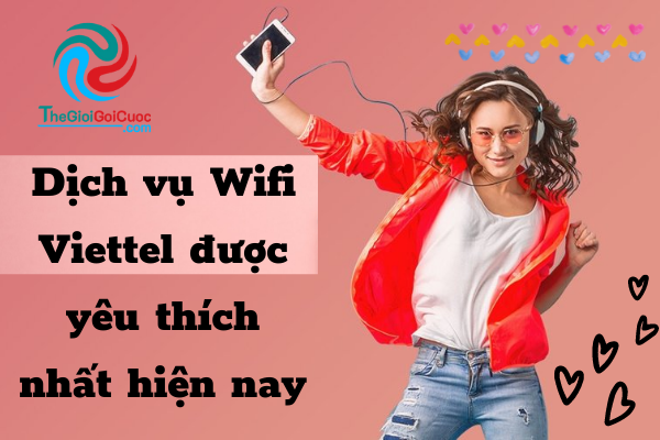 Dịch vụ Wifi Viettel được yêu thích nhất hiện nay