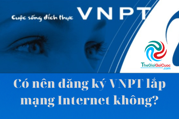 Có Nên đăng Ký VNPT Lắp Mạng Internet Không