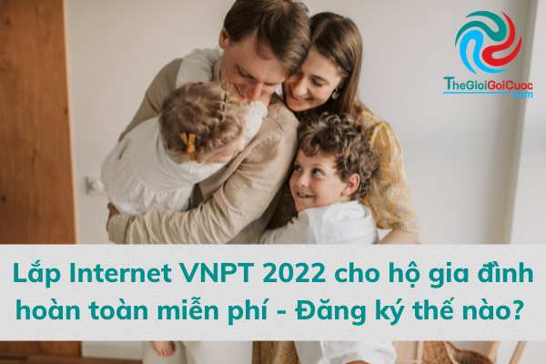Lắp Internet VNPT 2022 Cho Hộ Gia đình Hoàn Toàn Miễn Phí Đăng Ký Thế Nào