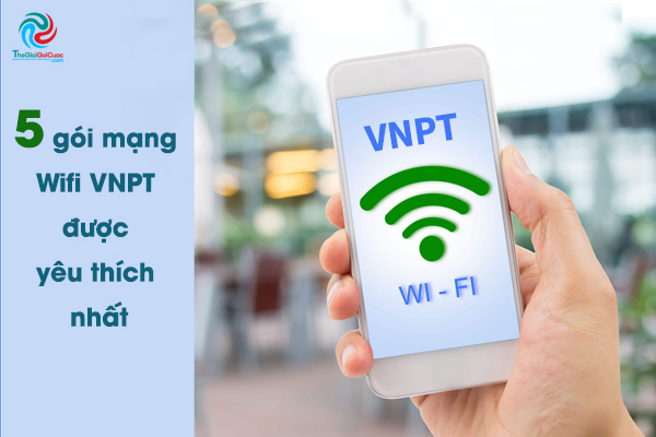 Top 5 gói mạng Wifi VNPT được yêu thích nhất hiện nay