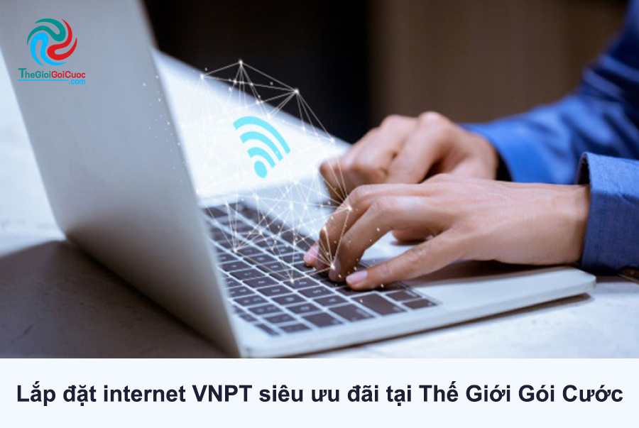 Lắp đặt Internet VNPT siêu ưu đãi tại Thế Giới Gói Cước
