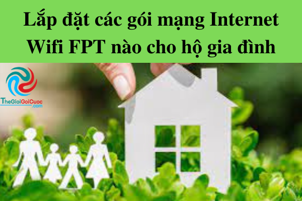 Lắp đặt các gói mạng Internet Wifi FPT nào cho hộ gia đình