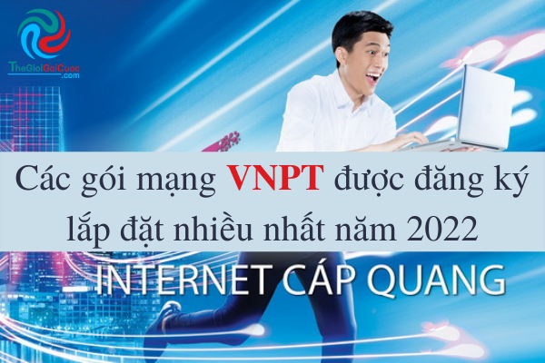 Các gói mạng VNPT được đăng ký lắp đặt nhiều nhất năm 2022